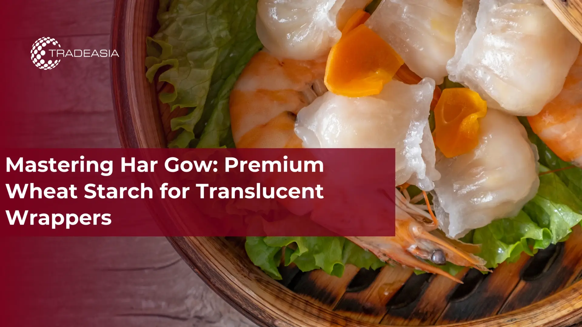 Mastering Har Gow: almidón de trigo de primera calidad para envoltorios translúcidos