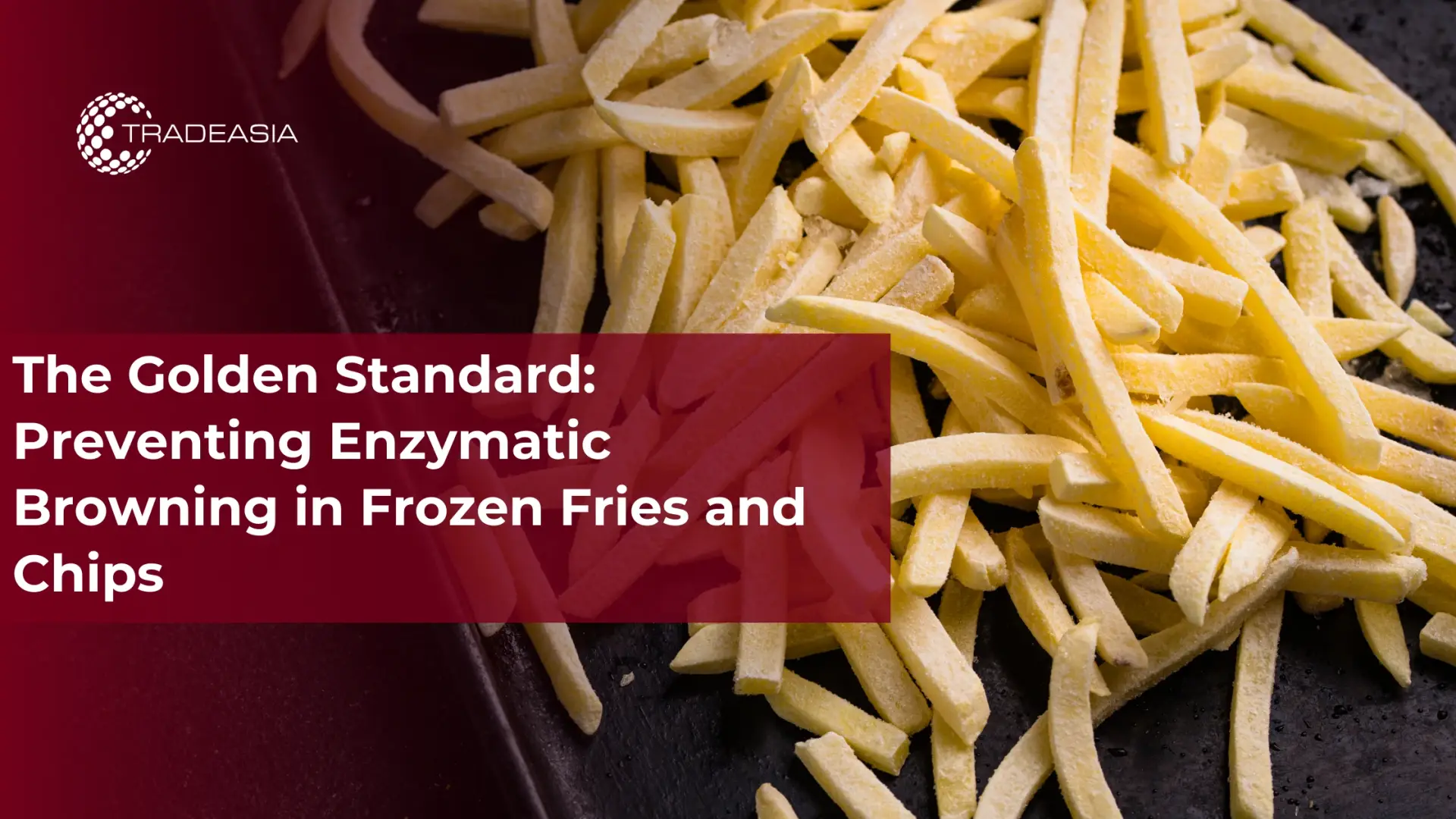 El estándar de oro: prevenir el pardeamiento enzimático en papas fritas y papas fritas congeladas